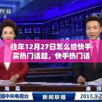 揭秘,如何在每年的十二月二十七日成功购买快手热门话题的策略与幕后风云揭秘