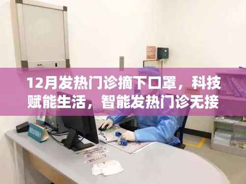 科技赋能生活,智能发热门诊引领健康新革命,无接触摘口罩体验来袭