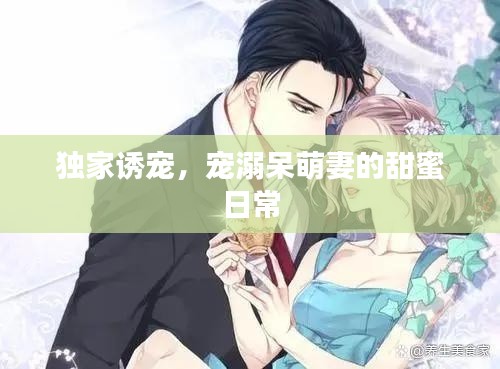 独家诱宠,宠溺呆萌妻的甜蜜日常