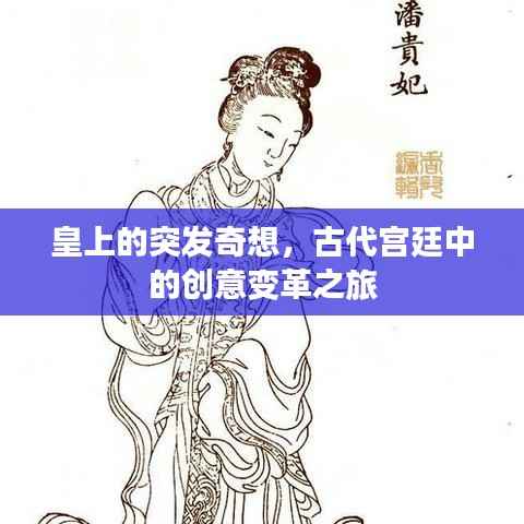 皇上的突发奇想,古代宫廷中的创意变革之旅