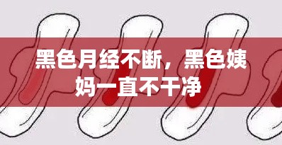 黑色月经不断,黑色姨妈一直不干净