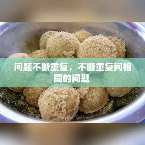 问题不断重复，不断重复问相同的问题 