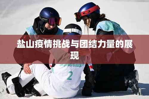 盐山疫情挑战与团结力量的展现