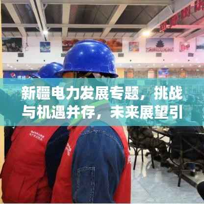 新疆电力发展专题，挑战与机遇并存，未来展望引人瞩目