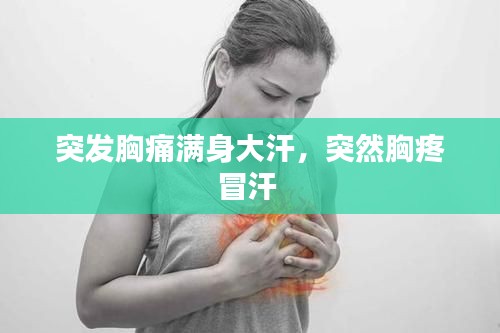 突发胸痛满身大汗,突然胸疼冒汗