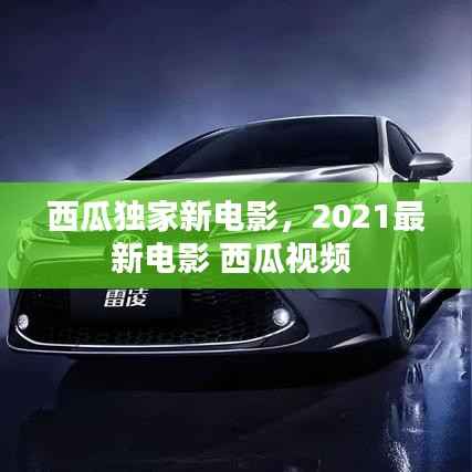 西瓜独家新电影,2021最新电影 西瓜视频