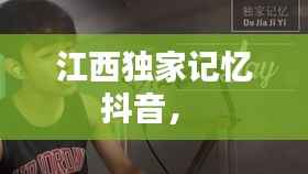 江西独家记忆抖音,