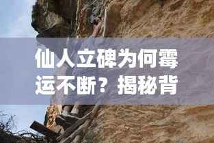 仙人立碑为何霉运不断?揭秘背后的神秘现象