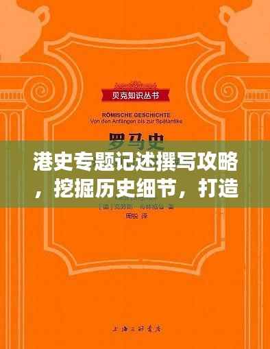 港史专题记述撰写攻略,挖掘历史细节,打造引人入胜的标题与篇章结构