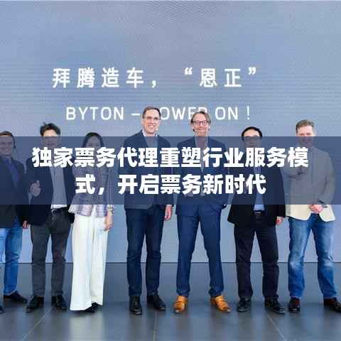 独家票务代理重塑行业服务模式,开启票务新时代