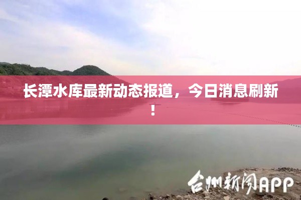 长潭水库最新动态报道,今日消息刷新!
