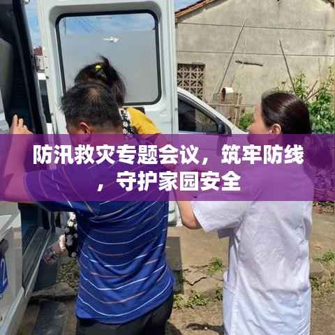 防汛救灾专题会议,筑牢防线,守护家园安全