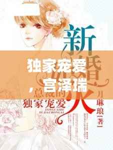 独家宠爱，宫泽瑞的魅力之旅