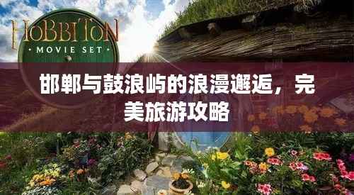 邯郸与鼓浪屿的浪漫邂逅,完美旅游攻略