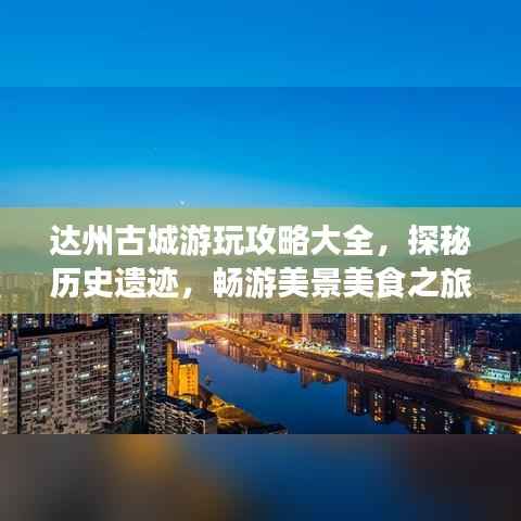 达州古城游玩攻略大全,探秘历史遗迹,畅游美景美食之旅!