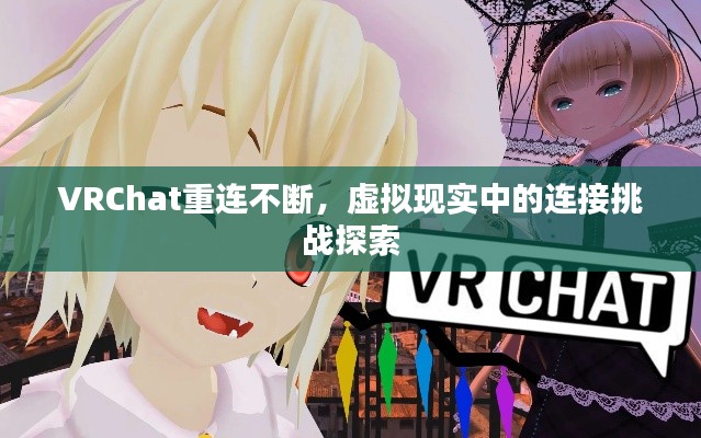 VRChat重连不断,虚拟现实中的连接挑战探索