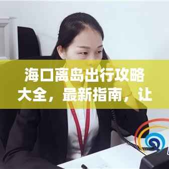 海口离岛出行攻略大全,最新指南,让你的旅行无忧顺畅
