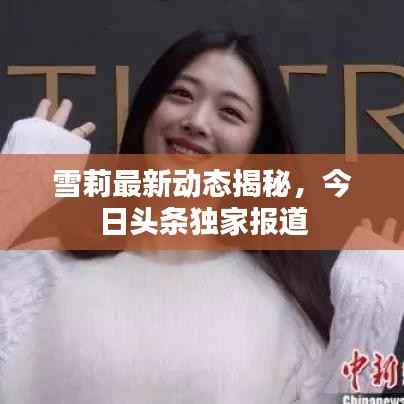雪莉最新动态揭秘，今日头条独家报道
