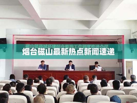 烟台磁山最新热点新闻速递