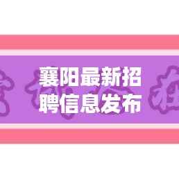 襄阳最新招聘信息发布,职场人士必看!