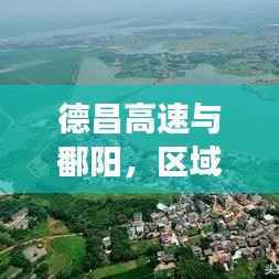 德昌高速与鄱阳,区域发展新闻头条,引领未来新篇章